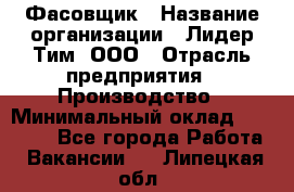 Фасовщик › Название организации ­ Лидер Тим, ООО › Отрасль предприятия ­ Производство › Минимальный оклад ­ 34 000 - Все города Работа » Вакансии   . Липецкая обл.